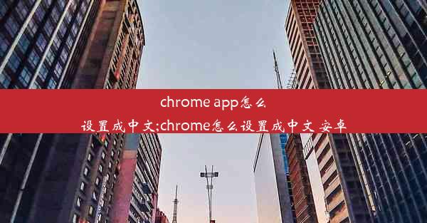 chrome app怎么设置成中文;chrome怎么设置成中文 安卓