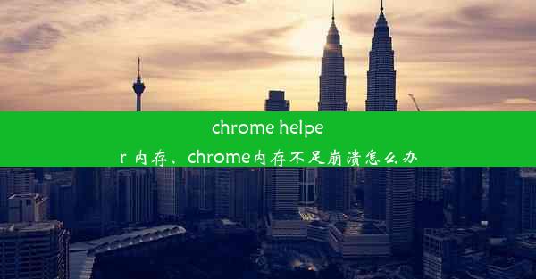 chrome helper 内存、chrome内存不足崩溃怎么办