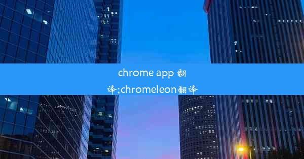 chrome app 翻译;chromeleon翻译