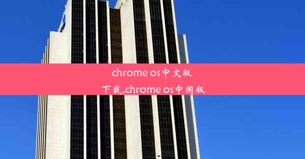 chrome os中文版下载,chrome os中国版