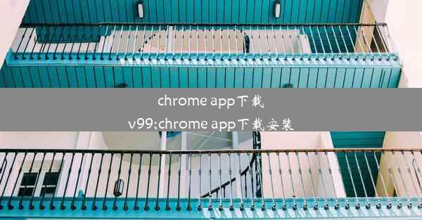 chrome app下载v99;chrome app下载安装