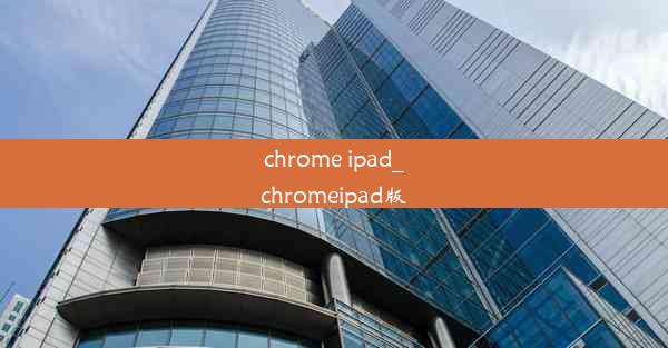 chrome ipad_chromeipad版