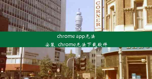 chrome app无法安装_chrome无法下载软件