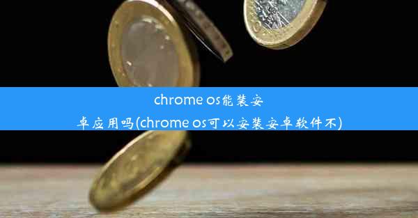 chrome os能装安卓应用吗(chrome os可以安装安卓软件不)