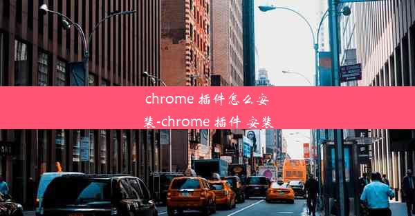 chrome 插件怎么安装-chrome 插件 安装