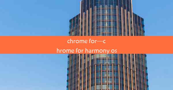 chrome for—chrome for harmony os