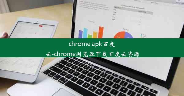 chrome apk百度云-chrome浏览器下载百度云资源