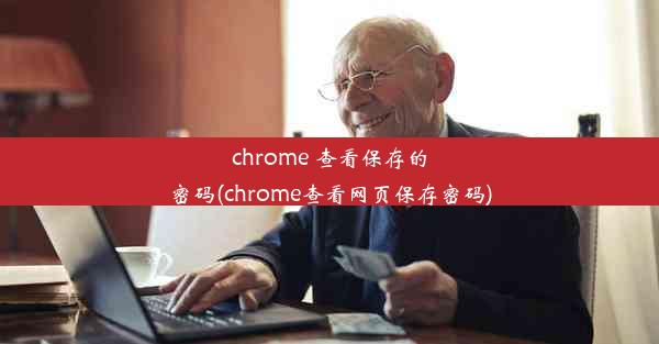 chrome 查看保存的密码(chrome查看网页保存密码)