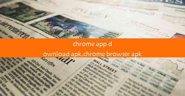 chrome app download apk,chrome browser apk