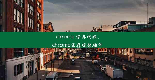 chrome 保存视频、chrome保存视频插件