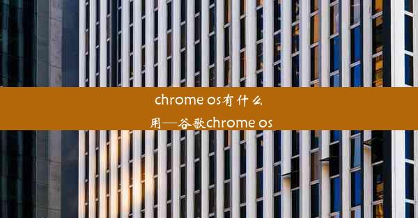 chrome os有什么用—谷歌chrome os