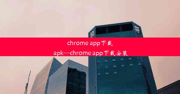 chrome app下载 apk—chrome app下载安装