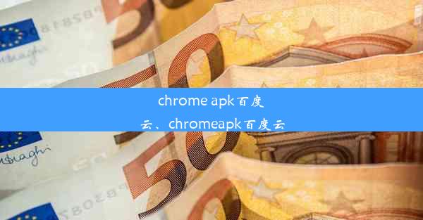 chrome apk百度云、chromeapk百度云