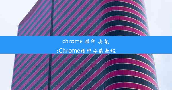 chrome 插件 安装;Chrome插件安装教程