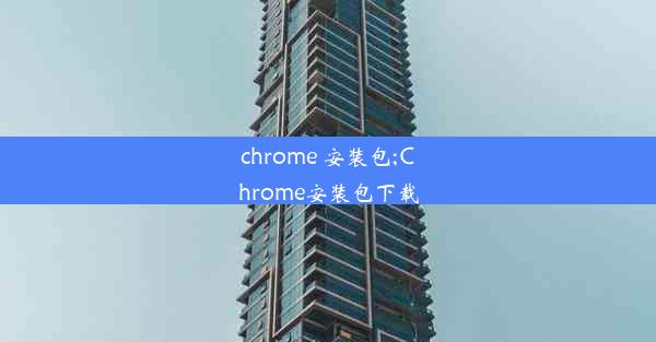 chrome 安装包;Chrome安装包下载