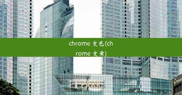 chrome 变色(chrome 变黄)