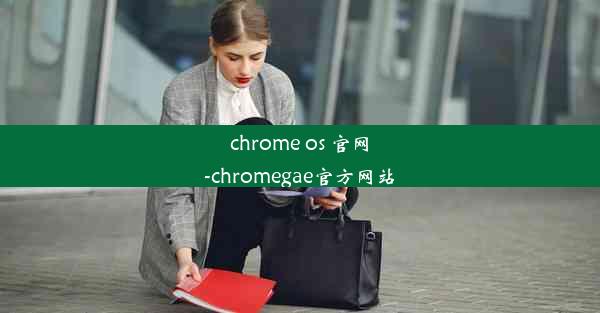 chrome os 官网-chromegae官方网站