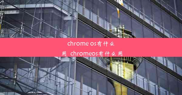 chrome os有什么用_chromeos有什么用