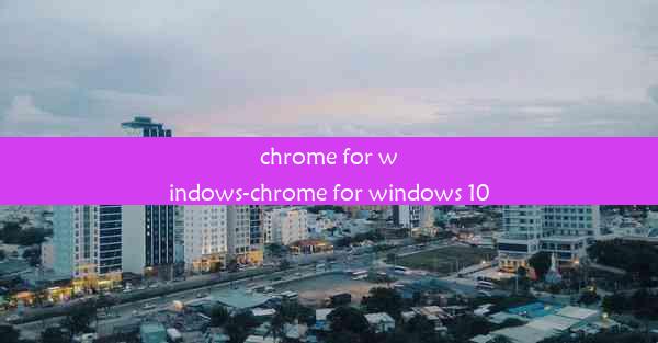 chrome for windows-chrome for windows 10