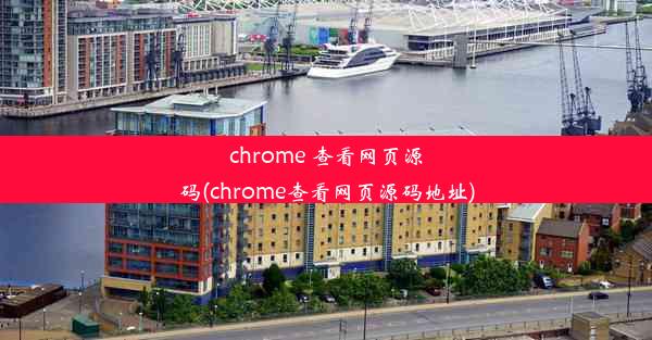 chrome 查看网页源码(chrome查看网页源码地址)