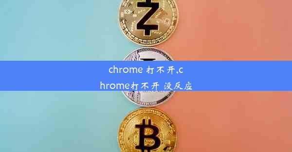 chrome 打不开,chrome打不开 没反应