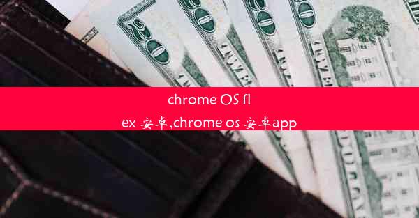 chrome OS flex 安卓,chrome os 安卓app