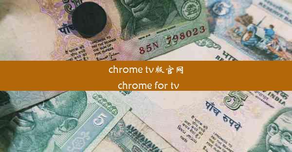 chrome tv版官网_chrome for tv