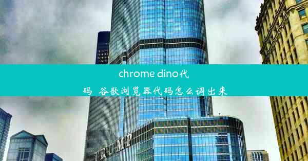 chrome dino代码_谷歌浏览器代码怎么调出来