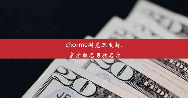 chorme浏览器更新、家字取名男孩名字