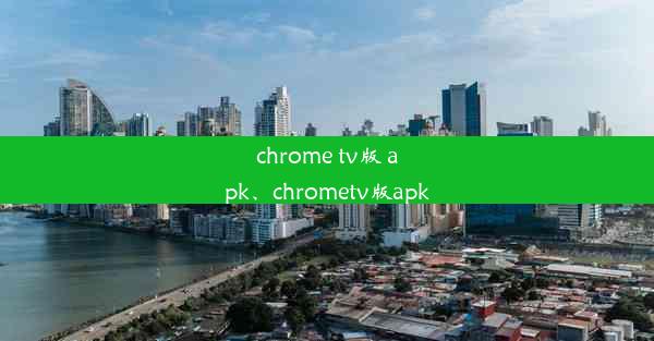 chrome tv版 apk、chrometv版apk