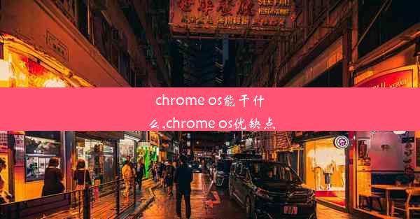 chrome os能干什么,chrome os优缺点