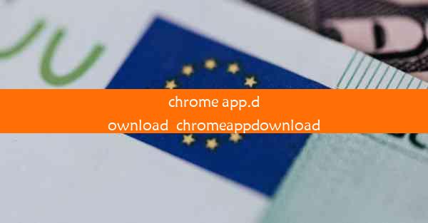 chrome app.download_chromeappdownload