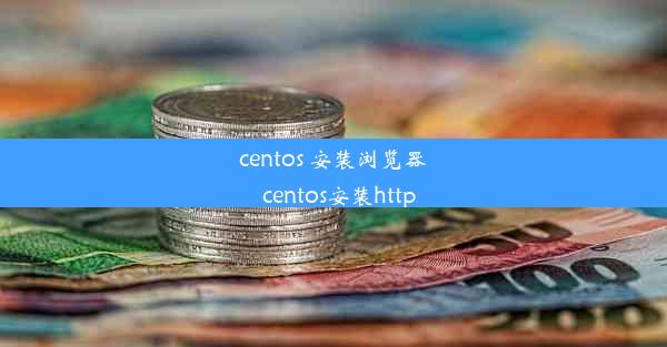 centos 安装浏览器_centos安装http