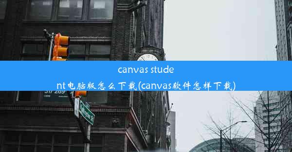 canvas student电脑版怎么下载(canvas软件怎样下载)