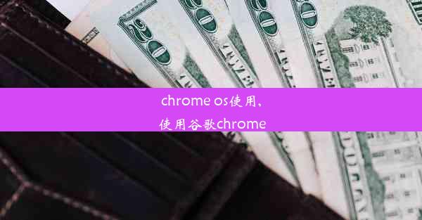 chrome os使用,使用谷歌chrome