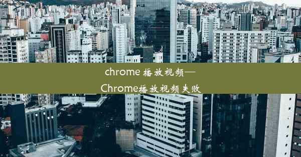 chrome 播放视频—Chrome播放视频失败