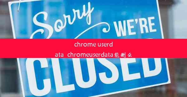 chrome userdata_chromeuserdata能删么