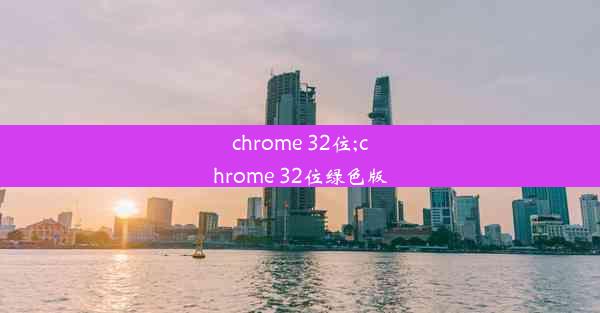 chrome 32位;chrome 32位绿色版