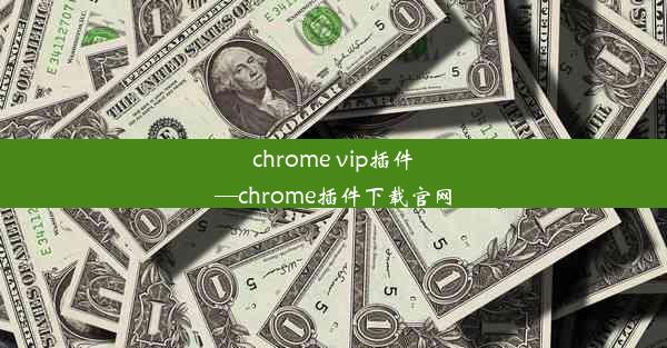 chrome vip插件—chrome插件下载官网