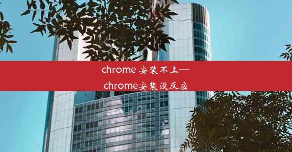 chrome 安装不上—chrome安装没反应