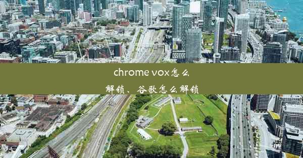 chrome vox怎么解锁、谷歌怎么解锁