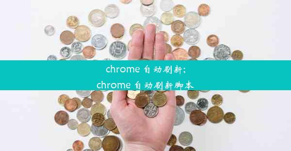 chrome 自动刷新;chrome 自动刷新脚本