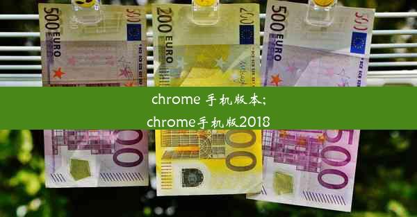 chrome 手机版本;chrome手机版2018