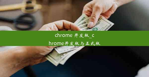 chrome 开发版_chrome开发版与正式版