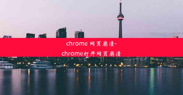 chrome 网页崩溃-chrome打开网页崩溃