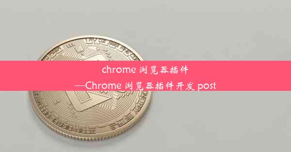 chrome 浏览器插件—Chrome 浏览器插件开发 post