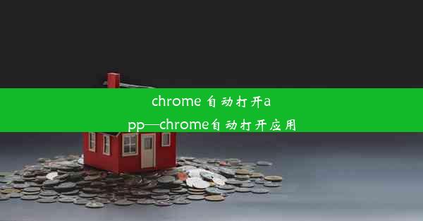 chrome 自动打开app—chrome自动打开应用