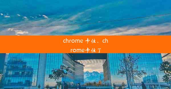 chrome 卡住、chrome卡住了