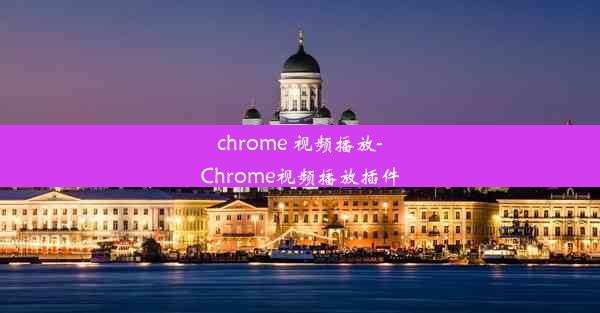 chrome 视频播放-Chrome视频播放插件