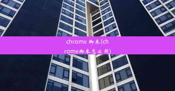 chrome 脚本(chrome脚本怎么用)